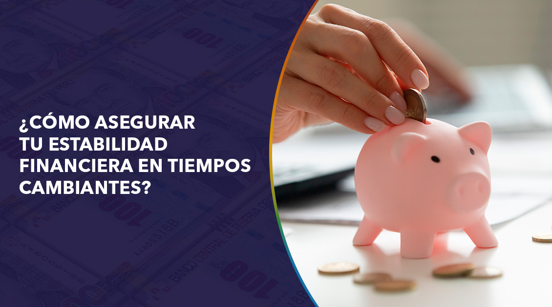 como asegurar tu estabilidad financiera en tiempos cambiantes